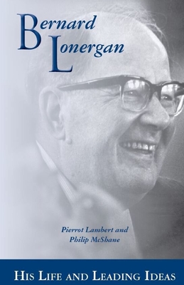 Bernard Lonergan: His Life and Leading Ideas by Pierrot Lambert, Philip ...