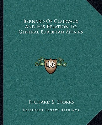Bernard Of Clairvaux And His Relation To General European Affairs - Storrs, Richard S
