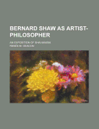 Bernard Shaw as artist-philosopher: an exposition of Shavianism