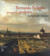 Bernardo Bellotto, Genannt Canaletto: Europeaische Veduten : Eine Ausstellung Des Kunsthistorischen Museums Wien, 16. Mearz Bis 19. Juni 2005