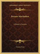 Bernarr Macfadden: A Study in Success