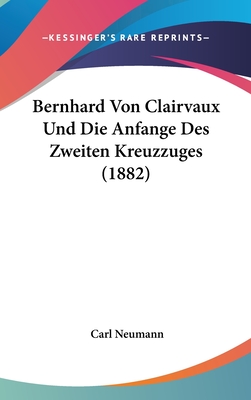 Bernhard Von Clairvaux Und Die Anfange Des Zweiten Kreuzzuges (1882) - Neumann, Carl