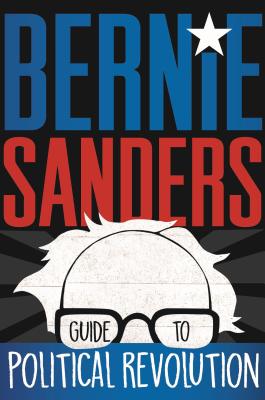 Bernie Sanders Guide to Political Revolution - Sanders, Bernie, Senator