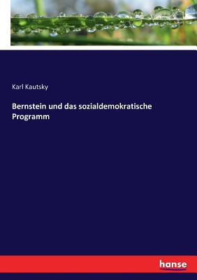 Bernstein und das sozialdemokratische Programm - Kautsky, Karl