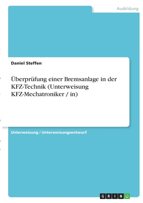 ?berpr?fung einer Bremsanlage in der KFZ-Technik (Unterweisung KFZ-Mechatroniker / in) - Steffen, Daniel