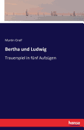 Bertha und Ludwig: Trauerspiel in fnf Aufzgen