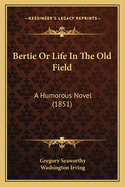 Bertie or Life in the Old Field: A Humorous Novel (1851)