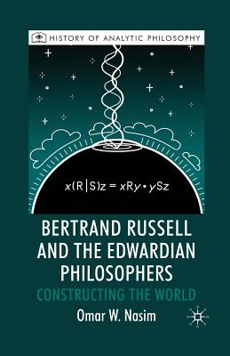 Bertrand Russell and the Edwardian Philosophers: Constructing the World - Nasim, O