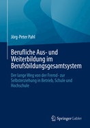 Berufliche Aus- und Weiterbildung im Berufsbildungsgesamtsystem: Der lange Weg von der Fremd- zur Selbsterziehung in Betrieb, Schule und Hochschule