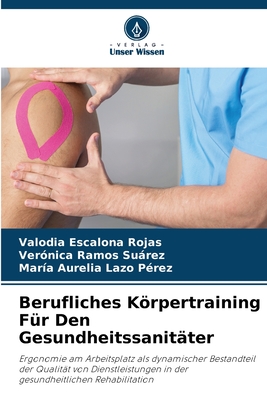 Berufliches Krpertraining F?r Den Gesundheitssanit?ter - Escalona Rojas, Valodia, and Ramos Surez, Ver?nica, and Lazo P?rez, Mar?a Aurelia