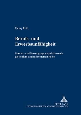 Berufs- Und Erwerbsunfaehigkeit: Renten- Und Versorgungsansprueche Nach Geltendem Und Reformiertem Recht - Detterbeck, Steffen (Editor), and Roth, Henry