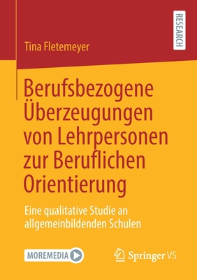 Berufsbezogene ?berzeugungen Von Lehrpersonen Zur Beruflichen Orientierung: Eine Qualitative Studie an Allgemeinbildenden Schulen - Fletemeyer, Tina