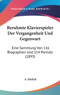 Beruhmte Klavierspieler Der Vergangenheit Und Gegenwart: Eine Sammlung Von 116 Biographien Und 114 Portrats (1893)