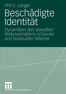 Beschadigte Identitat: Dynamiken Des Sexuellen Risikoverhaltens Schwuler Und Bisexueller Manner - Langer, Phil C.