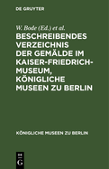 Beschreibendes Verzeichnis Der Gemlde Im Kaiser-Friedrich-Museum, Knigliche Museen Zu Berlin