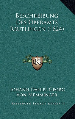 Beschreibung Des Oberamts Reutlingen (1824) - Memminger, Johann Daniel Georg Von (Editor)