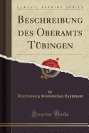 Beschreibung Des Oberamts Tubingen (Classic Reprint)