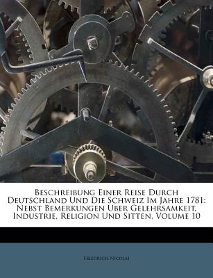 Beschreibung Einer Reise Durch Deutschland Und Die Schweiz Im Jahre 1781; Nebst Bemerkungen Uber Gelehrsamkeit, Industrie, Religion Und Sitten (1 ) - Nicolai, Friedrich