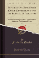 Beschreibung Einer Reise Durch Deutschland Und Die Schweiz, Im Jahre 1781, Vol. 2: Nebst Bemerkungen ber Gelehrsamkeit, Industrie, Religion Und Sitten (Classic Reprint)