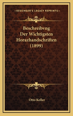 Beschreibvng Der Wichtigsten Horazhandschriften (1899) - Keller, Otto