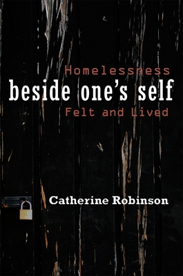 Beside One's Self: Homelessness Felt and Lived - Robinson, Catherine