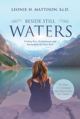 Beside Still Waters: Finding Rest, Refreshment, and Restoration for your Soul - Mattison, Leonie H, and Distler, Christy (Editor), and Smith, Lilla (Editor)