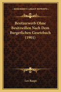 Besitzerwerb Ohne Besitzwillen Nach Dem Burgerlichen Gesetzbuch (1901)