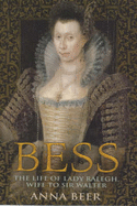 Bess: The Life of Lady Raleigh, Wife to Sir Walter