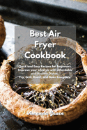 Best Air Fryer Cookbook: Quick and Easy Recipes for Beginners. Improve your Lifestyle with Affordable and Healthy Dishes. Fry, Grill, Roast, and Bake Everyday.