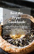 Best Air Fryer Cookbook: Quick and Easy Recipes for Beginners. Improve your Lifestyle with Affordable and Healthy Dishes. Fry, Grill, Roast, and Bake Everyday.