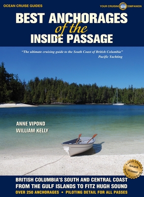 Best Anchorages of the Inside Passage: British Columbia's South and Central Coast from the Gulf Islands to Fitz Hugh Sound - Vipond, Anne, and Kelly, William