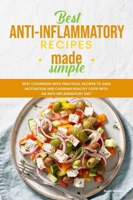 Best Anti-Inflammatory Diet Cookbook: Best Cookbook with Practical Recipes to Gain motivation and Cooking Healthy Food with an Anti-Inflammatory Diet - Kessler, Susie