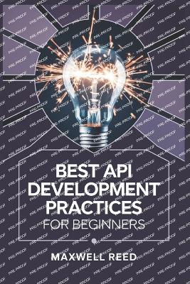 Best API Development Practices for Beginners - Reed, Maxwell