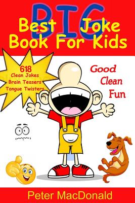 Best BIG Joke Book For Kids: Hundreds Of Good Clean Jokes, Brain Teasers and Tongue Twisters For Kids - MacDonald, Peter J