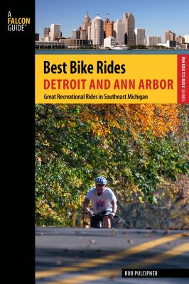 Best Bike Rides Detroit and Ann Arbor: Great Recreational Rides In Southeast Michigan - Pulcipher, Rob