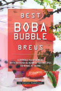 Best Boba Bubble Brews: Surprise Your Senses with 40 Boba Bubble Tea Recipes to Make at Home