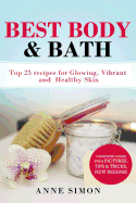 Best Body & Bath: Top 25 Recipes for Glowing, Vibrant and Healthy Skin