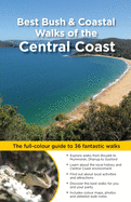 Best Bush & Coastal Walks of the Central Coast: The Full-Colour Guide to Over 36 Fantastic Walks