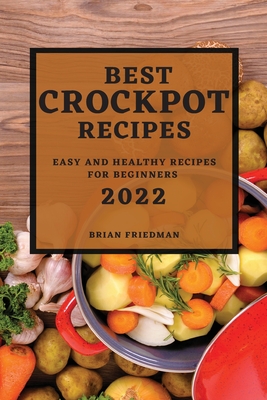 Best Crockpot Recipes 2022: Easy and Healthy Recipes for Beginners - Friedman, Brian