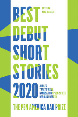 Best Debut Short Stories 2020: The PEN America Dau Prize - Igarashi, Yuka (Editor), and O'Neill, Tracy (Selected by), and Thompson-Spires, Nafissa (Selected by)