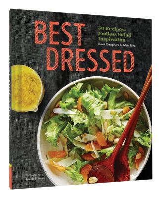 Best Dressed: 50 Recipes, Endless Salad Inspiration - Yanagihara, Dawn, and Ried, Adam, and Franzen, Nicole (Photographer)