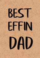 Best Effin Dad: Dad's Journal, Father's Day Gift from Daughter or Son, Notebook - Funny Dad Gag Gifts