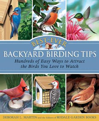 Best-Ever Backyard Birding Tips: Hundreds of Easy Ways to Attract the Birds You Love to Watch - Martin, Deborah L, and Editors of Rodale Garden Books