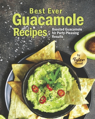 Best Ever Guacamole Recipes: Boosted Guacamole for Party-Pleasing Results - Sweet, Tyler