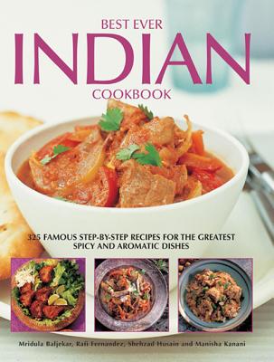 Best Ever Indian Cookbook: 325 Famous Step-By-Step Recipes for the Greatest Spicy and Aromatic Dishes - Beljekar, Mridula, and Fernandez, Rafi, and Husain, Shezhad