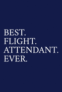 Best. Flight. Attendant. Ever.: A Unisex Flight Attendant Notebook - Funny Airline Steward Gifts - Gifts for Cabin Crew - Blue