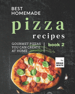 Best Homemade Pizza Recipes: Gourmet Pizzas You Can Create at Home - Book 2