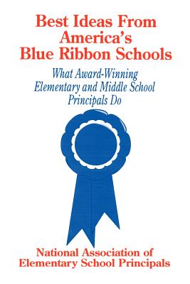Best Ideas from America s Blue Ribbon Schools: What Award-Winning Elementary and Middle School Principals Do - Naesp, Naesp