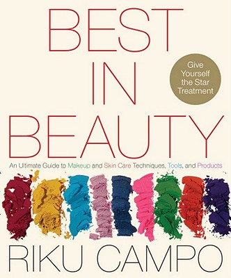 Best in Beauty: An Ultimate Guide to Makeup and Skin Care Techniques, Tools, and Products - Campo, Riku