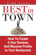 Best in Town: How to Create 5 Star Reviews and Massive Profits in Your Restaurant